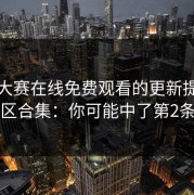 每日大赛在线免费观看的更新提示误区合集：你可能中了第2条